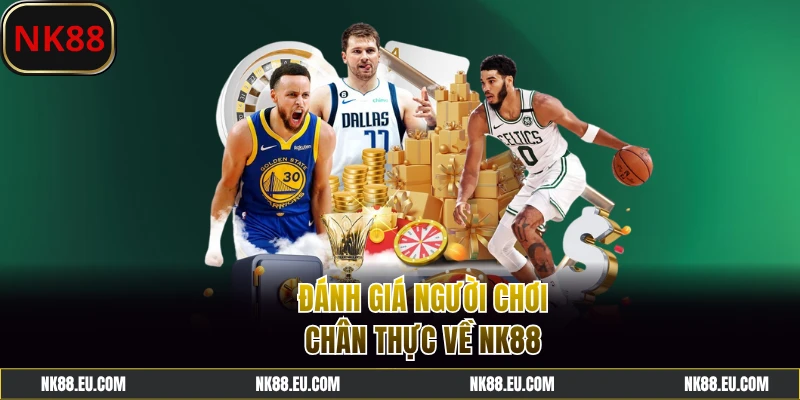 Review hệ thống NK88 chân thực từ khách hàng